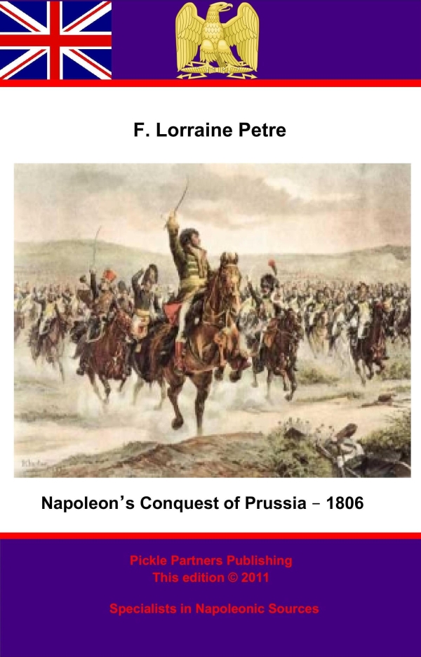 Napoleon's Conquest of Prussia ? 1806 - Francis Loraine Petre O.B.E,,