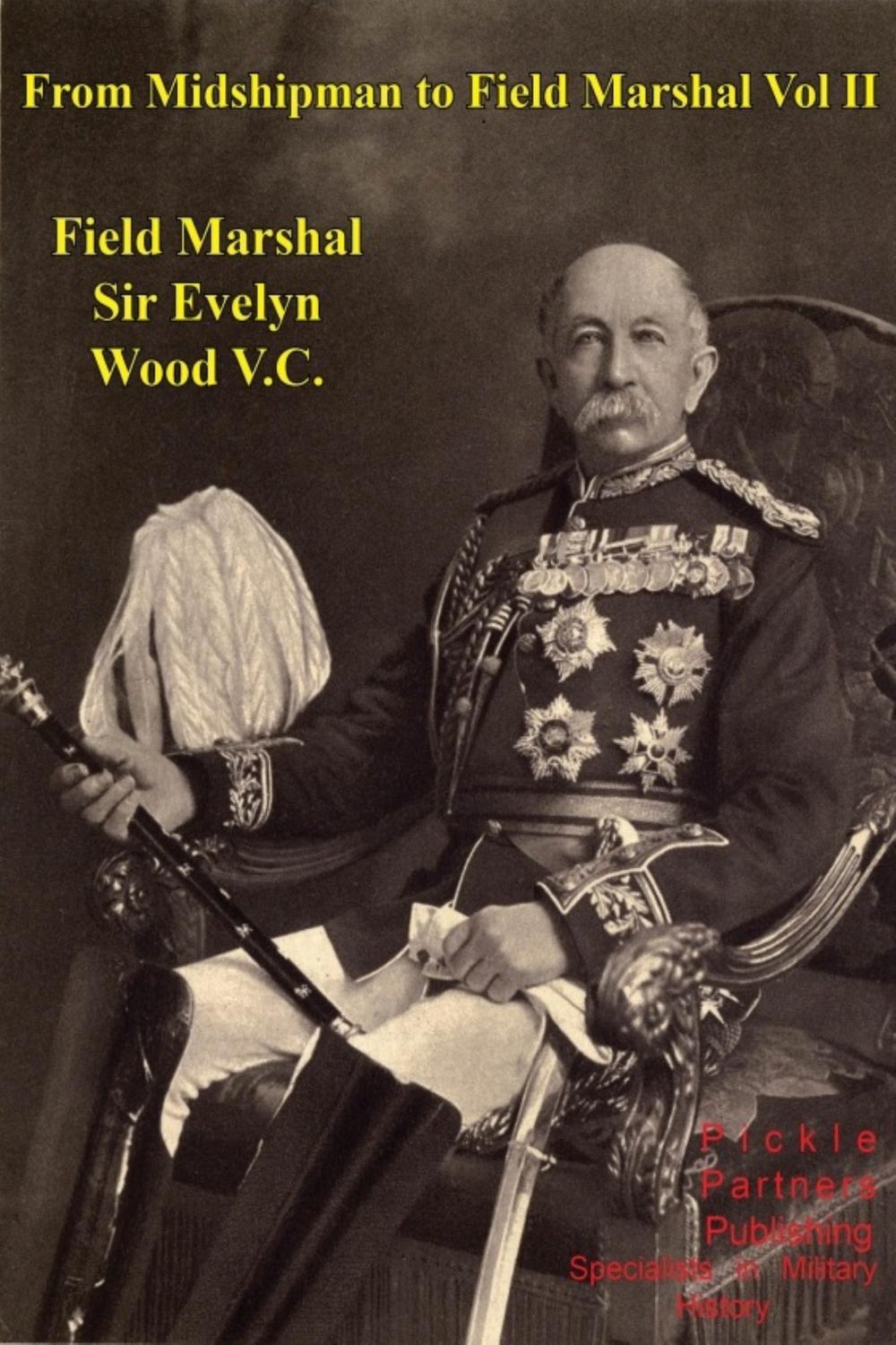From Midshipman To Field Marshal – Vol. II - Field Marshal Sir Evelyn Wood V.C. G.C.B., G.C.M.G.