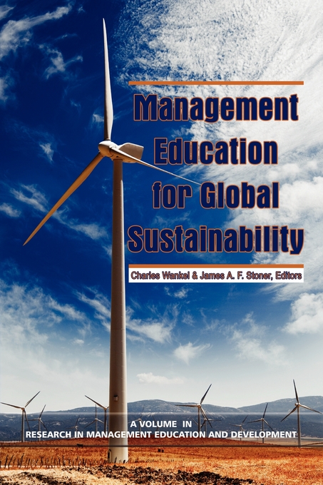 Management Education for Global Sustainability - Charles Wankel, Ph. D., James A. F. Stoner
