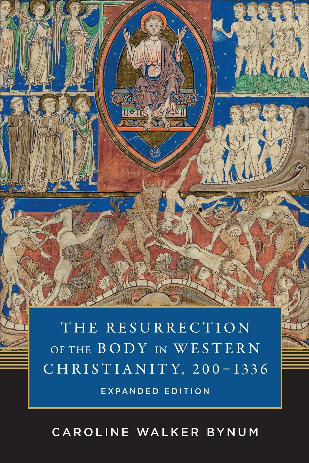 The Resurrection of the Body in Western Christianity, 200–1336 - Caroline Walker Bynum