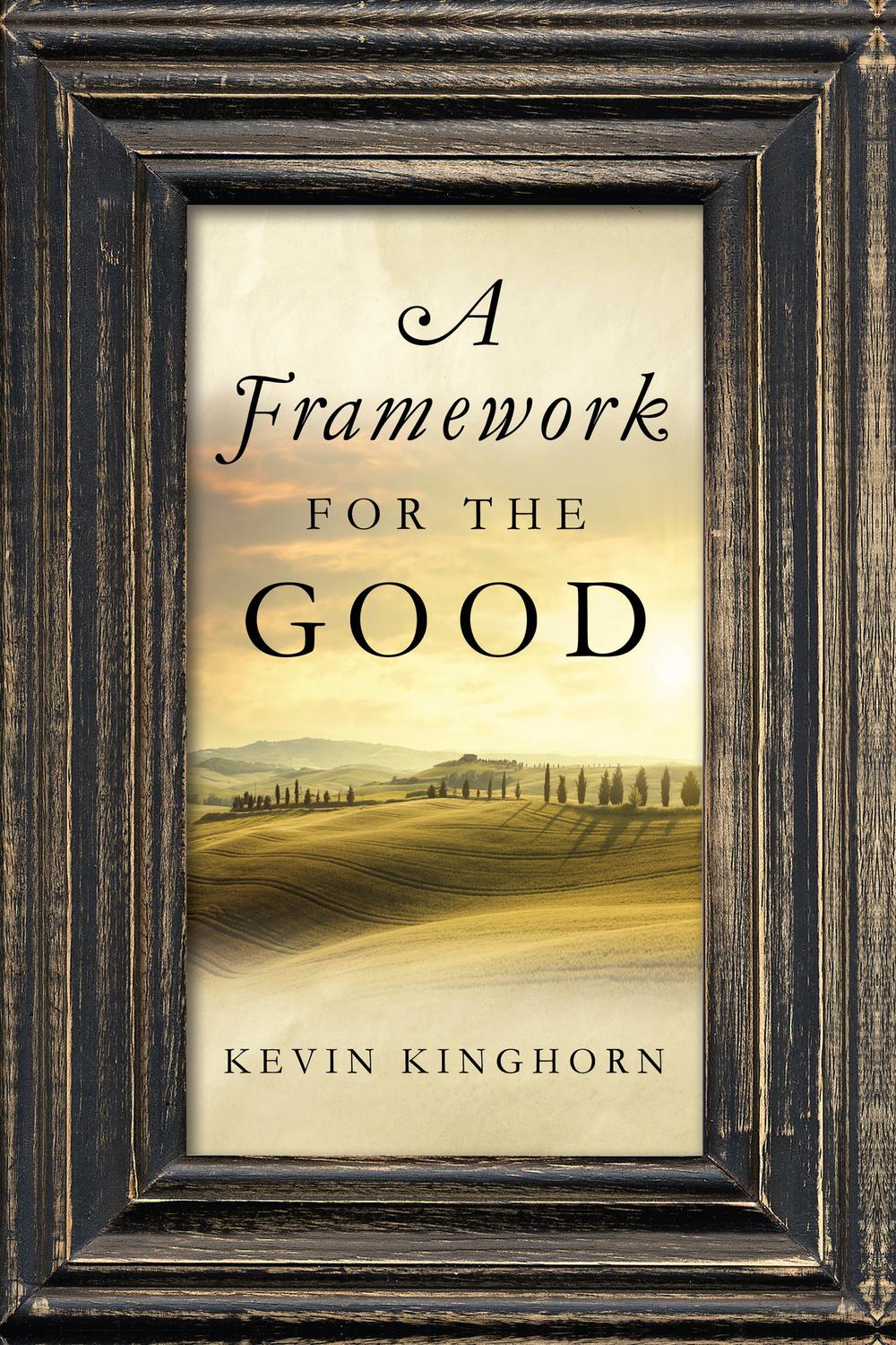 A Framework for the Good - Kevin Kinghorn