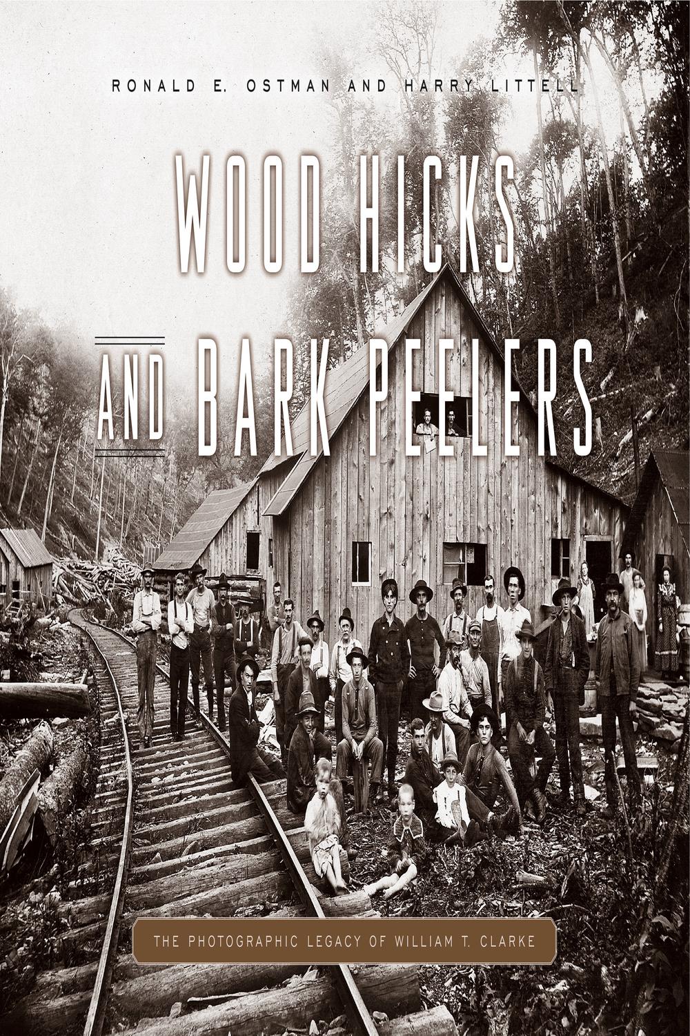 Wood Hicks and Bark Peelers - Ronald E. Ostman, Harry Littell