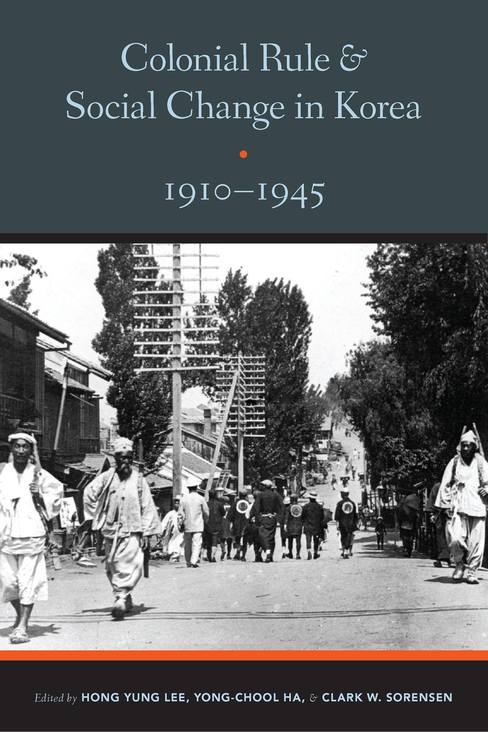 Colonial Rule and Social Change in Korea, 1910-1945 - Hong Yung Lee, Yong-Chool Ha, Clark W. Sorensen