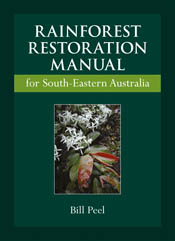 Rainforest Restoration Manual for South-Eastern Australia - Bill Peel,,