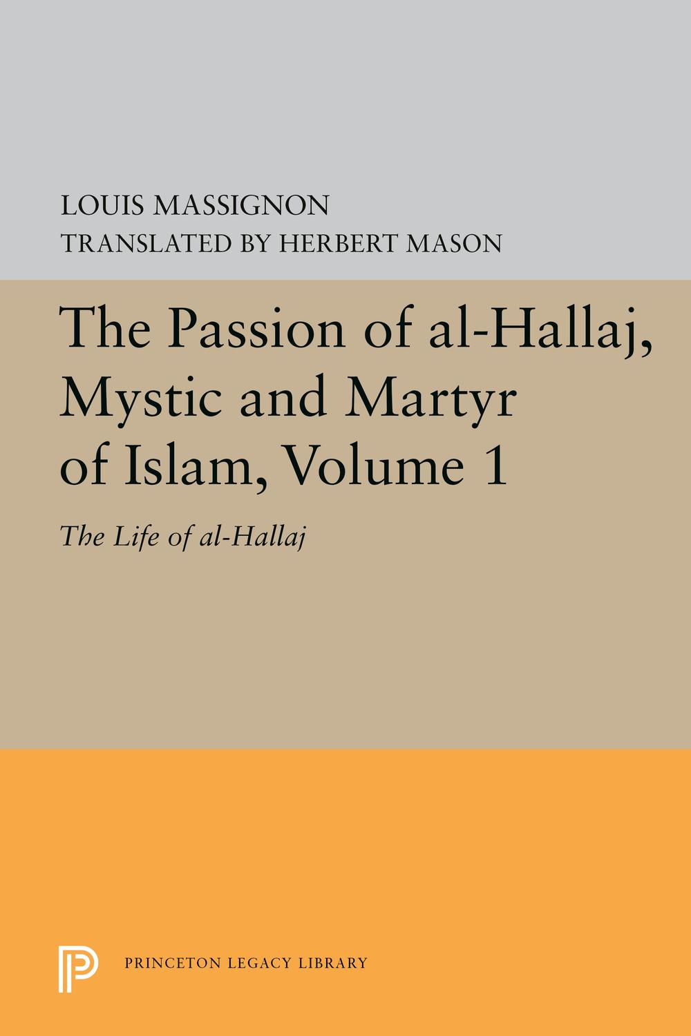 The Passion of Al-Hallaj, Mystic and Martyr of Islam, Volume 1 - Louis Massignon, Herbert Mason
