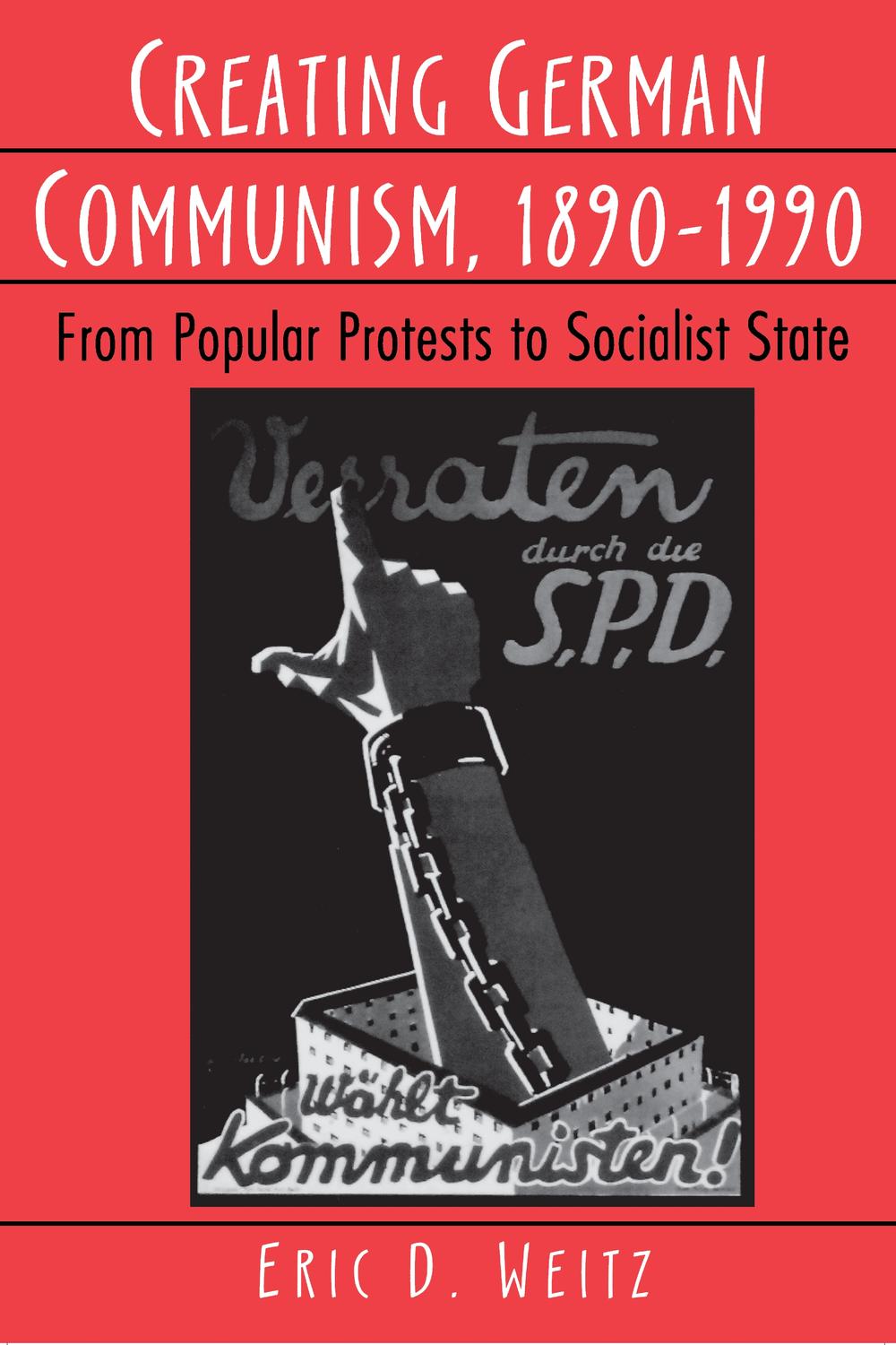 Creating German Communism, 1890-1990 - Eric D. Weitz