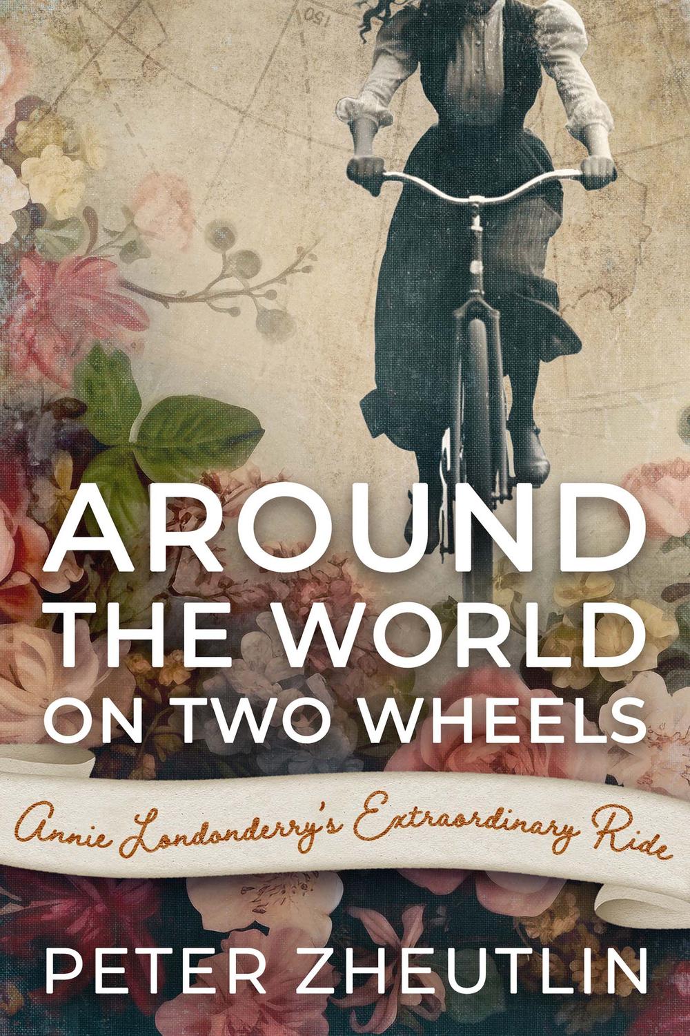 Around The World On Two Wheels: Annie Londonderry's Extraordinary Ride - Peter Zheutlin