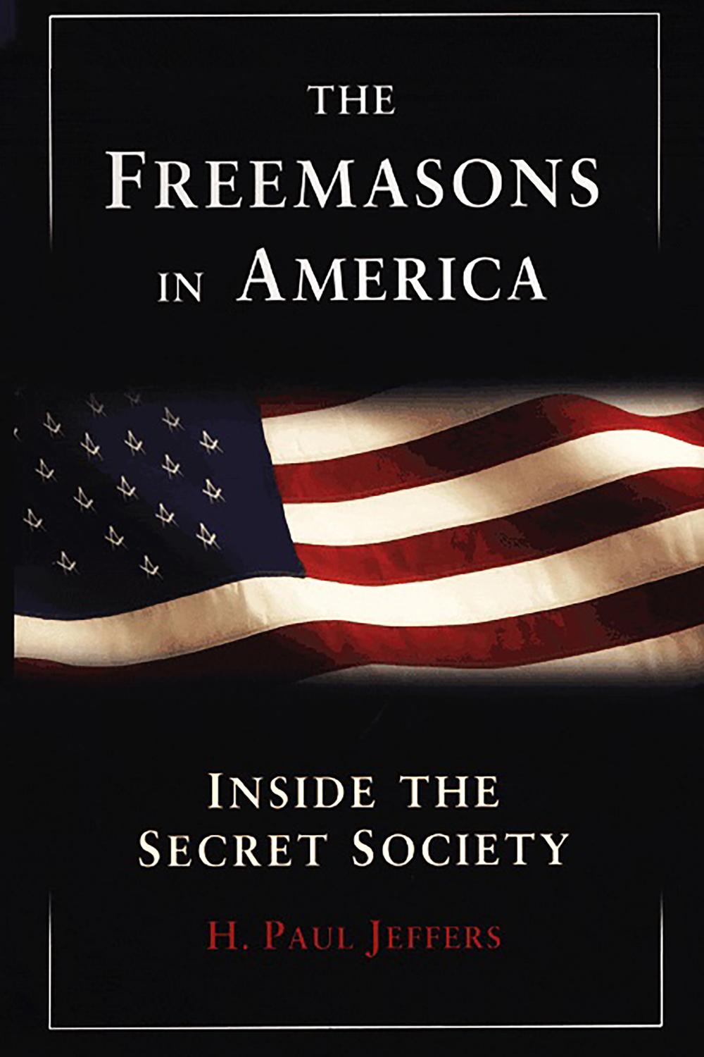 The Freemasons In America: - H. Paul Jeffers