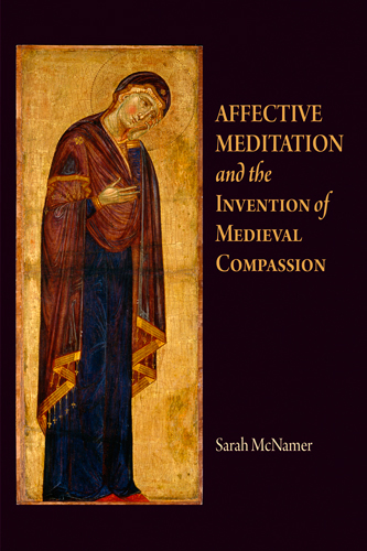 Affective Meditation and the Invention of Medieval Compassion - Sarah McNamer