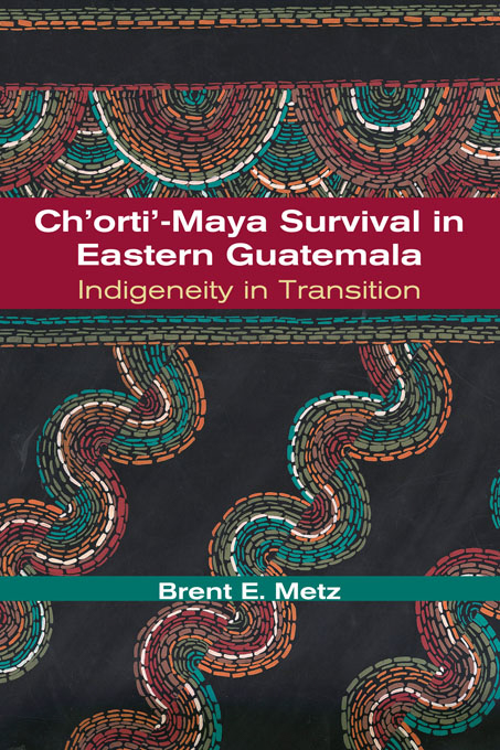 Ch'orti'-Maya Survival in Eastern Guatemala - Brent E. Metz