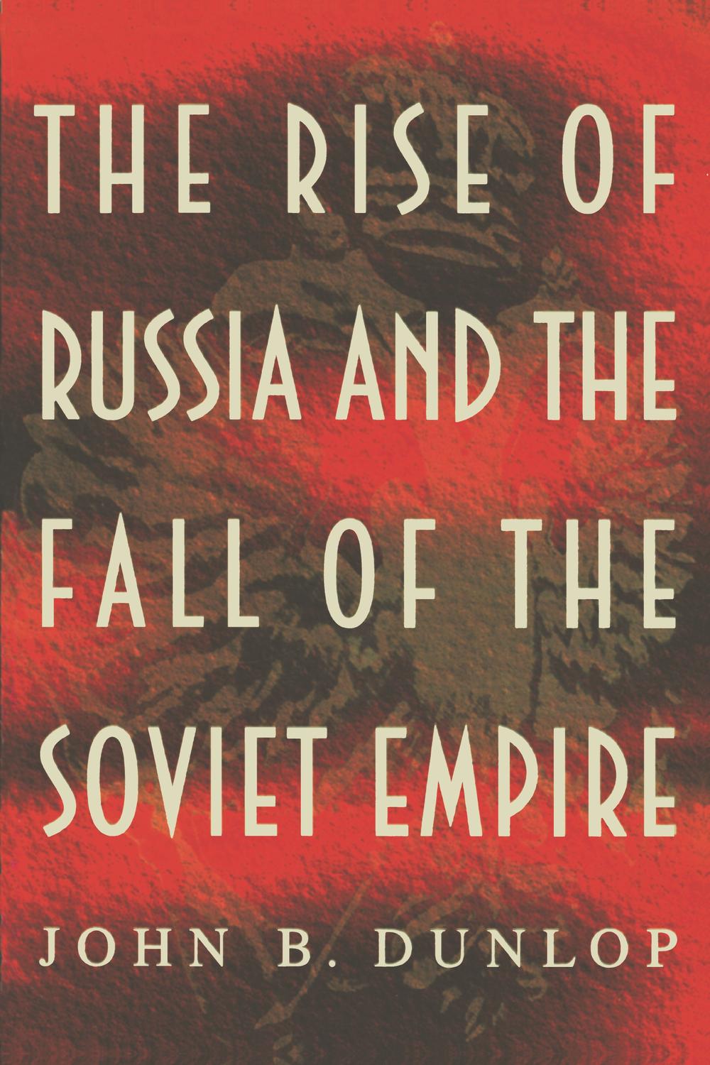 The Rise of Russia and the Fall of the Soviet Empire - John B. Dunlop,,