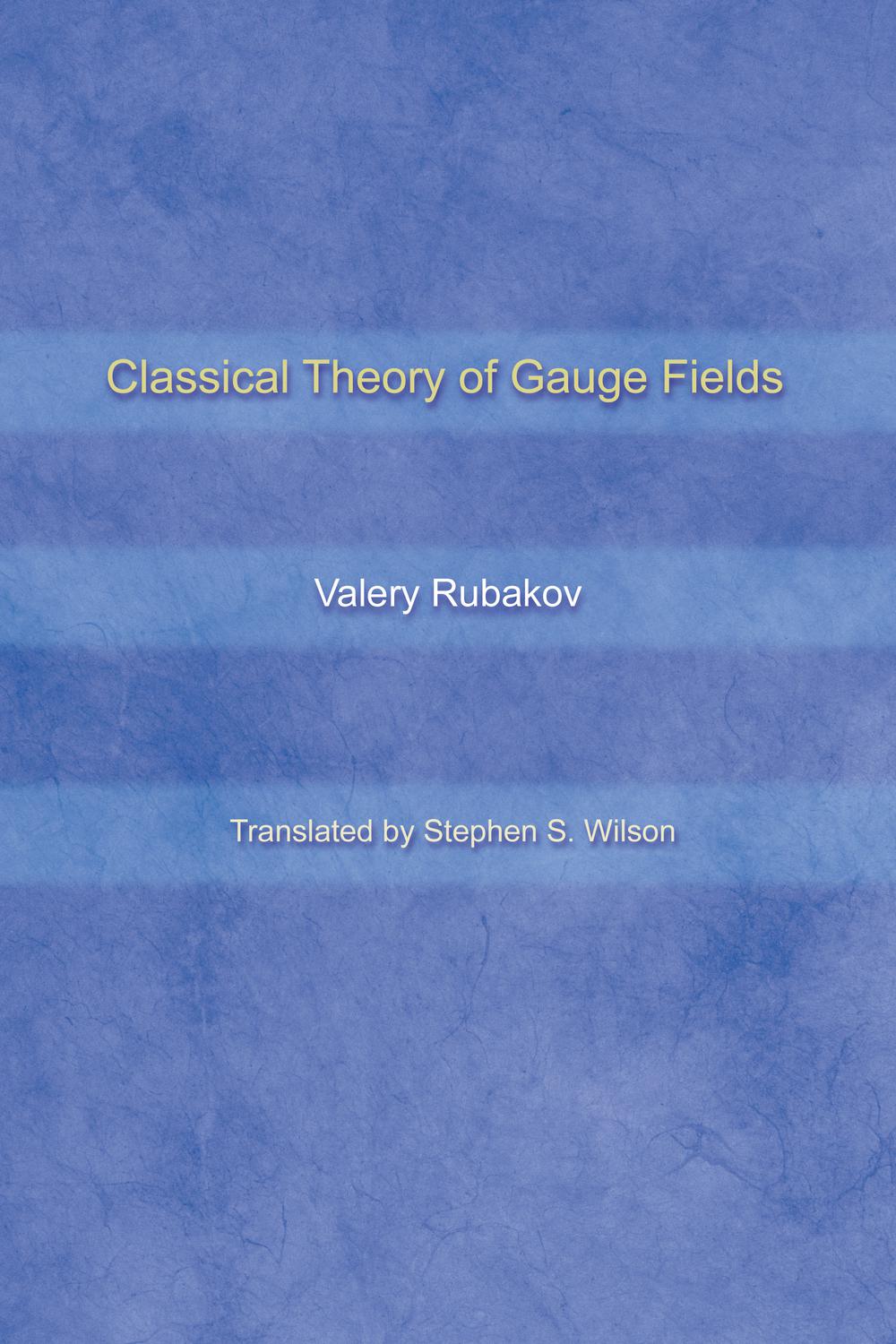Classical Theory of Gauge Fields - Valery Rubakov, Stephen Wilson