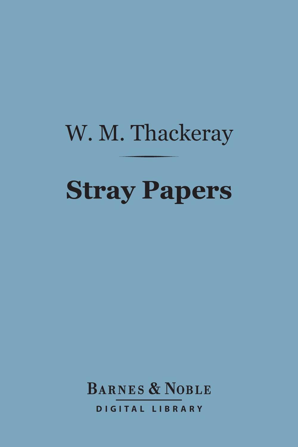 Stray Papers (Barnes & Noble Digital Library) - William Makepeace Thackeray