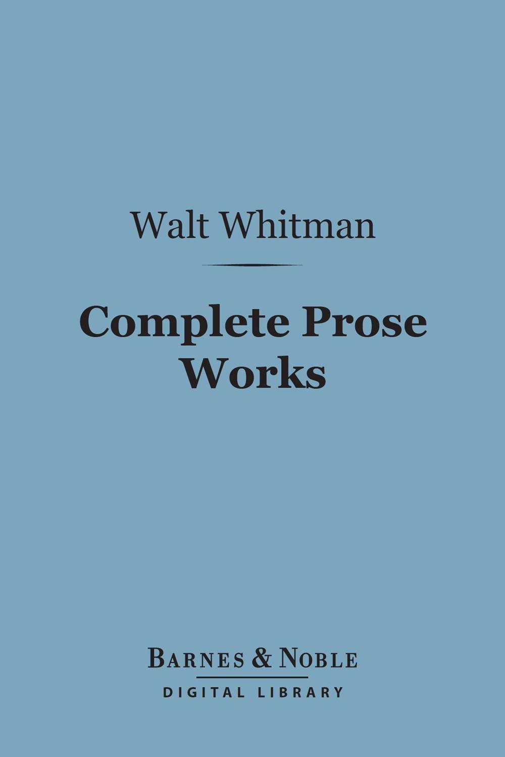 Complete Prose Works (Barnes & Noble Digital Library) - Walt Whitman