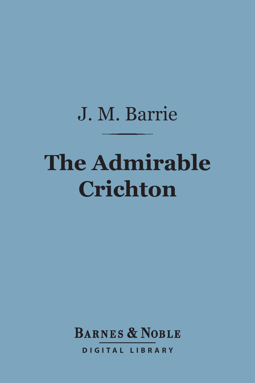 The Admirable Crichton (Barnes & Noble Digital Library) - J. M. Barrie