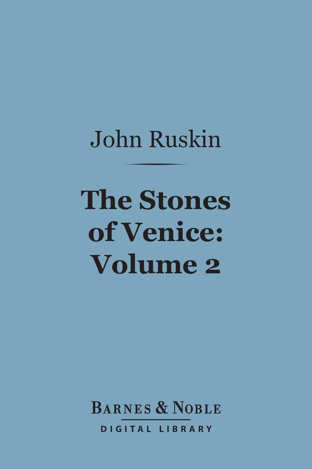 The Stones of Venice, Volume 2: Sea-Stories (Barnes & Noble Digital Library) - John Ruskin