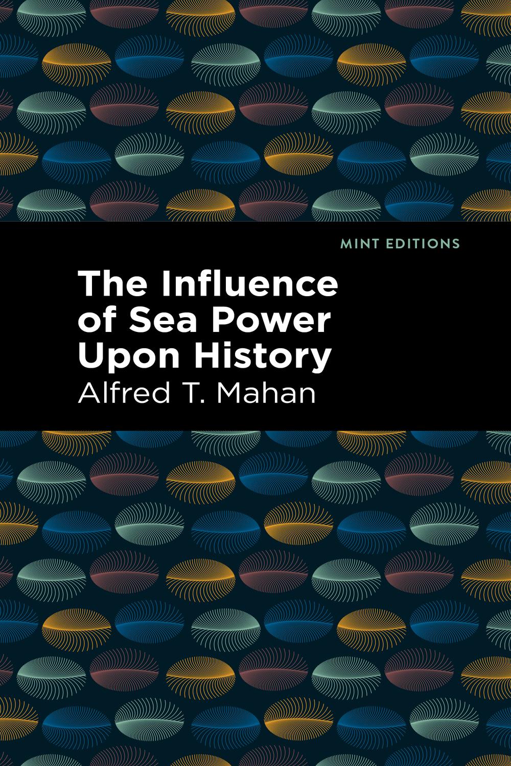 The Influence of Sea Power Upon History - Alfred T. Mahan,,