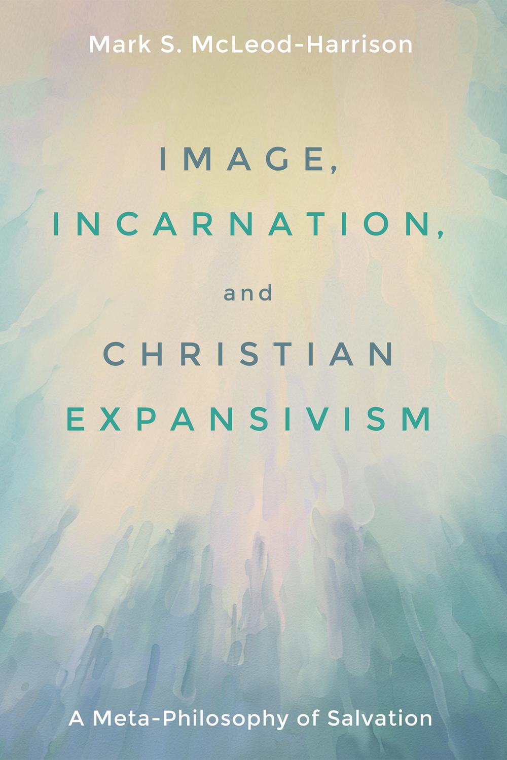 Image, Incarnation, and Christian Expansivism - McLeod-Harrison