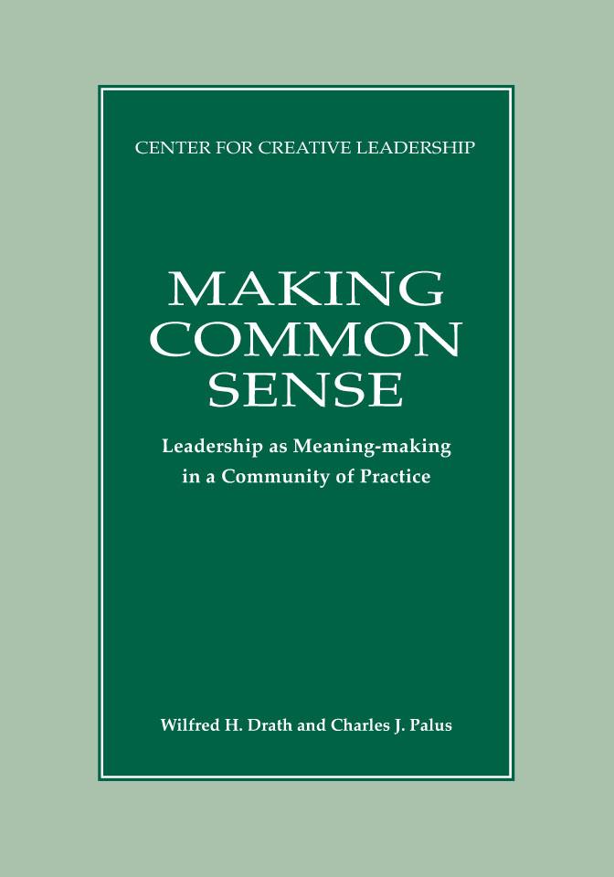Making Common Sense: Leadership as Meaning-Making in a Community of Practice - Wilfred H. Drath, Charles J. Palus