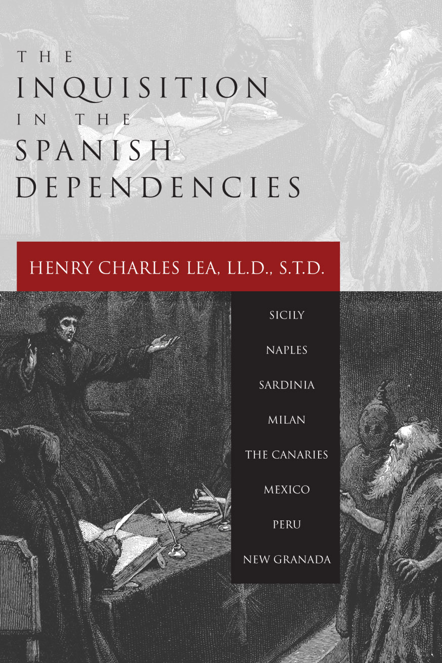 The Inquisition in the Spanish Dependencies - Henry Lea,,