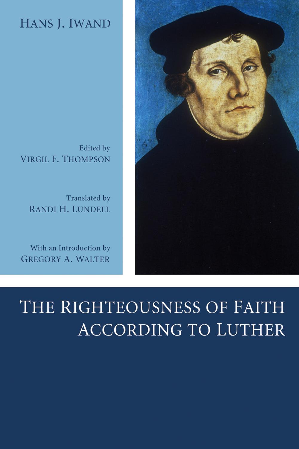 The Righteousness of Faith According to Luther - Hans J. Iwand, Randi H. Lundell, Virgil Thompson