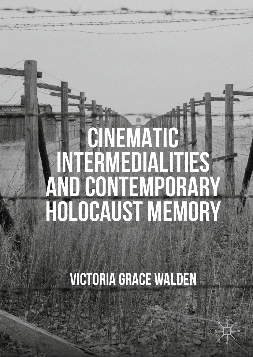 Cinematic Intermedialities and Contemporary Holocaust Memory - Victoria Grace Walden
