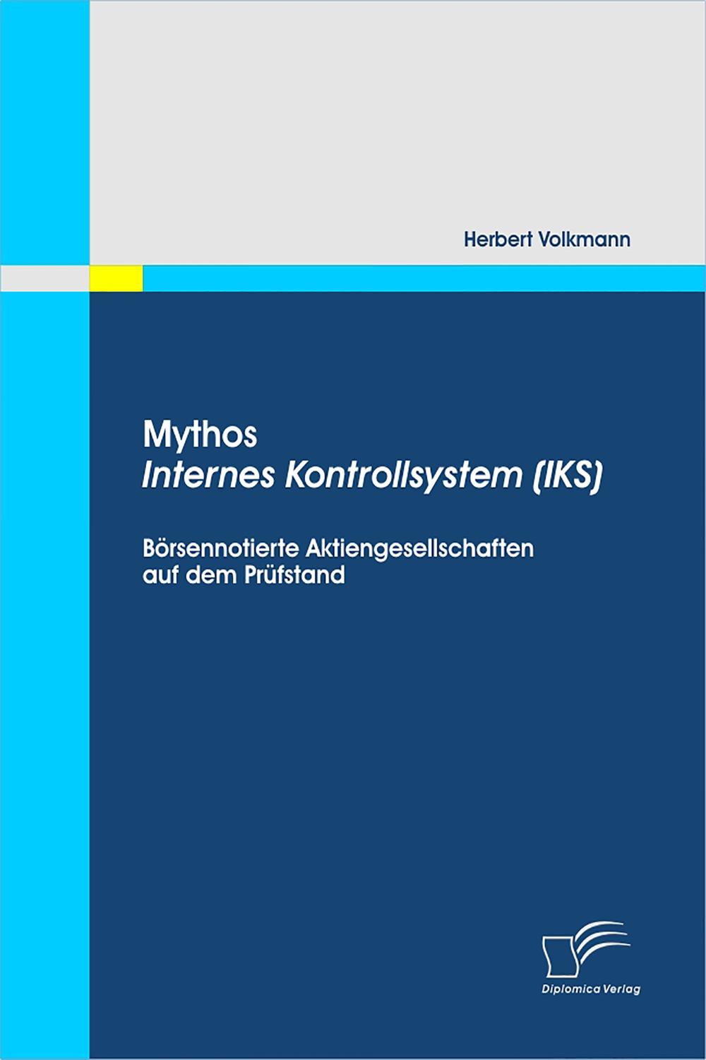 Mythos Internes Kontrollsystem (IKS): Börsennotierte Aktiengesellschaften auf dem Prüfstand - Herbert Volkmann