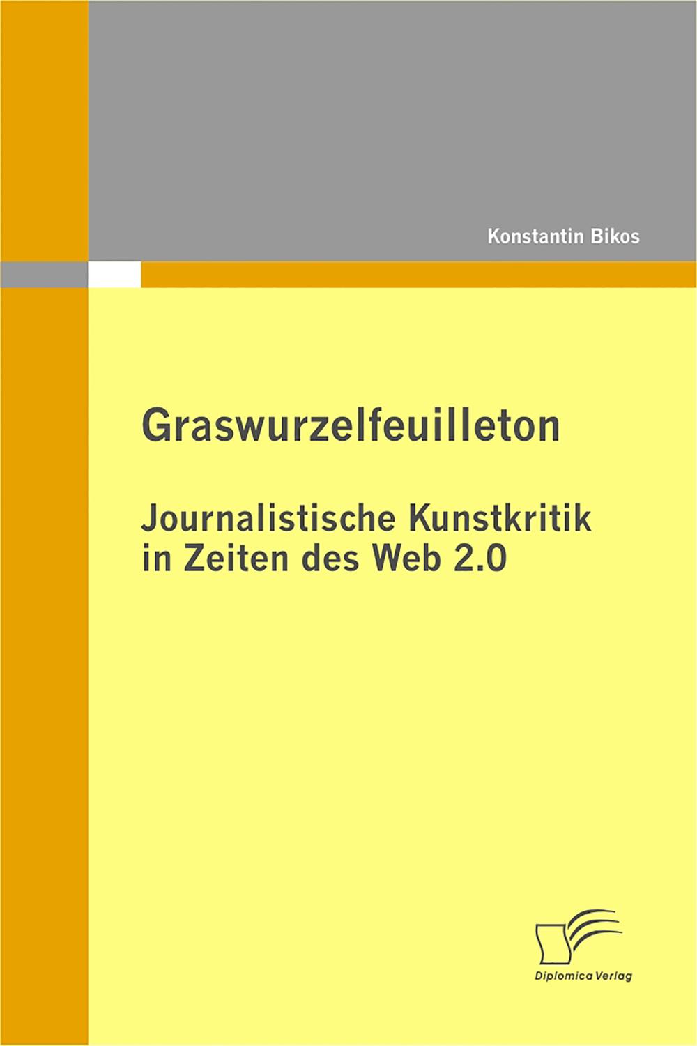 Graswurzelfeuilleton: Journalistische Kunstkritik in Zeiten des Web 2.0 - Konstantin Bikos