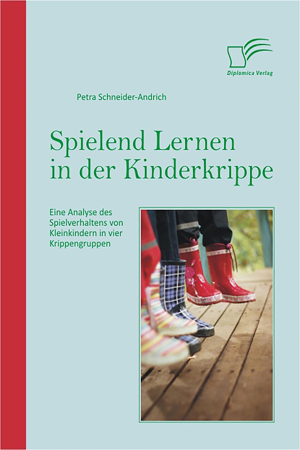 Spielend Lernen in der Kinderkrippe: Eine Analyse des Spielverhaltens von Kleinkindern in vier Krippengruppen - Petra Schneider-Andrich