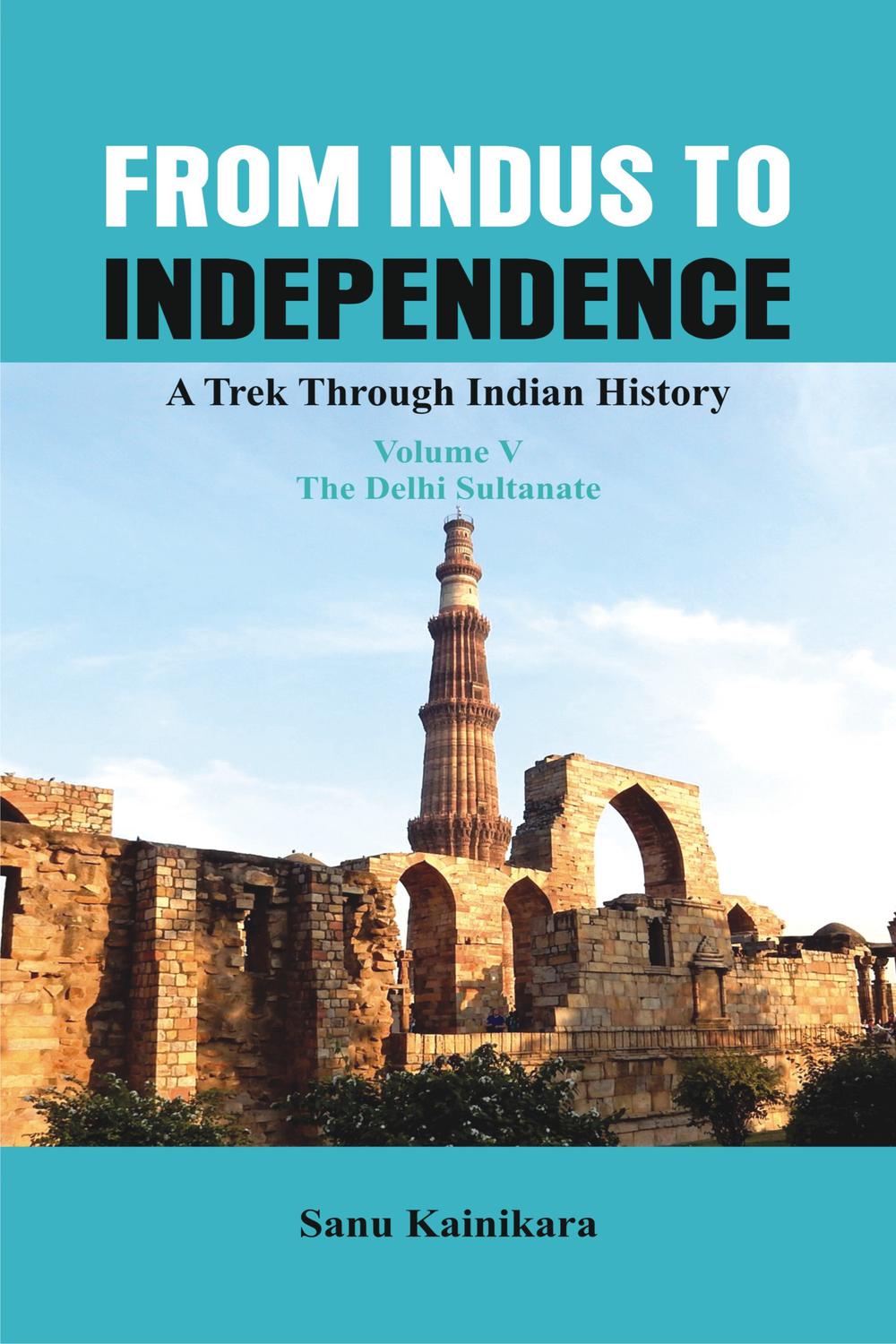 From Indus to Independence - A Trek Through Indian History - Sanu Kainikara