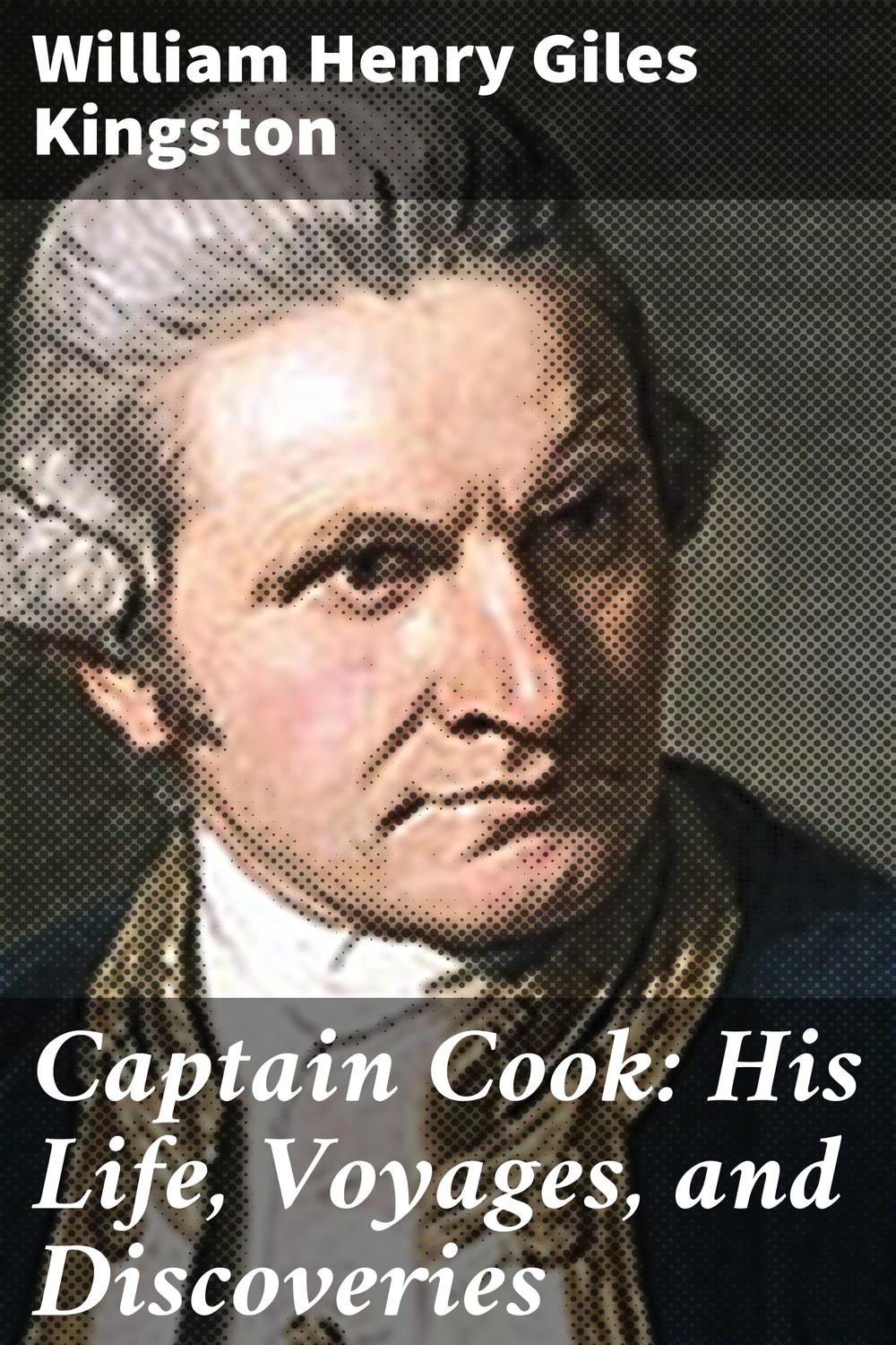 Captain Cook: His Life, Voyages, and Discoveries - William Henry Giles Kingston