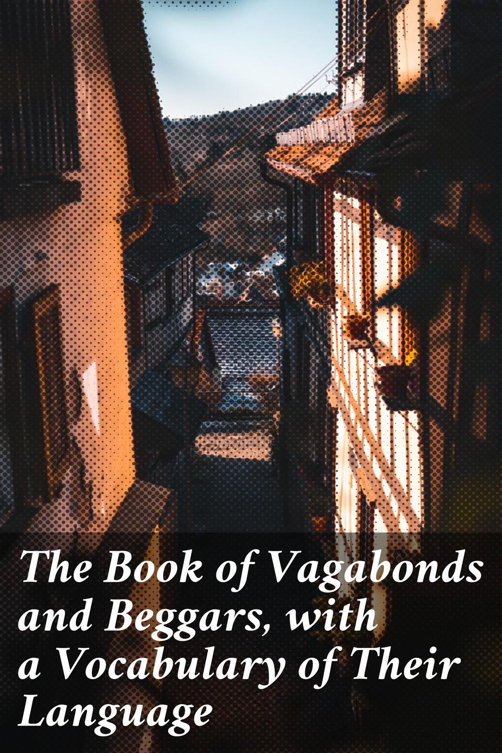 The Book of Vagabonds and Beggars, with a Vocabulary of Their Language - Various, John Camden Hotten, Martin Luther
