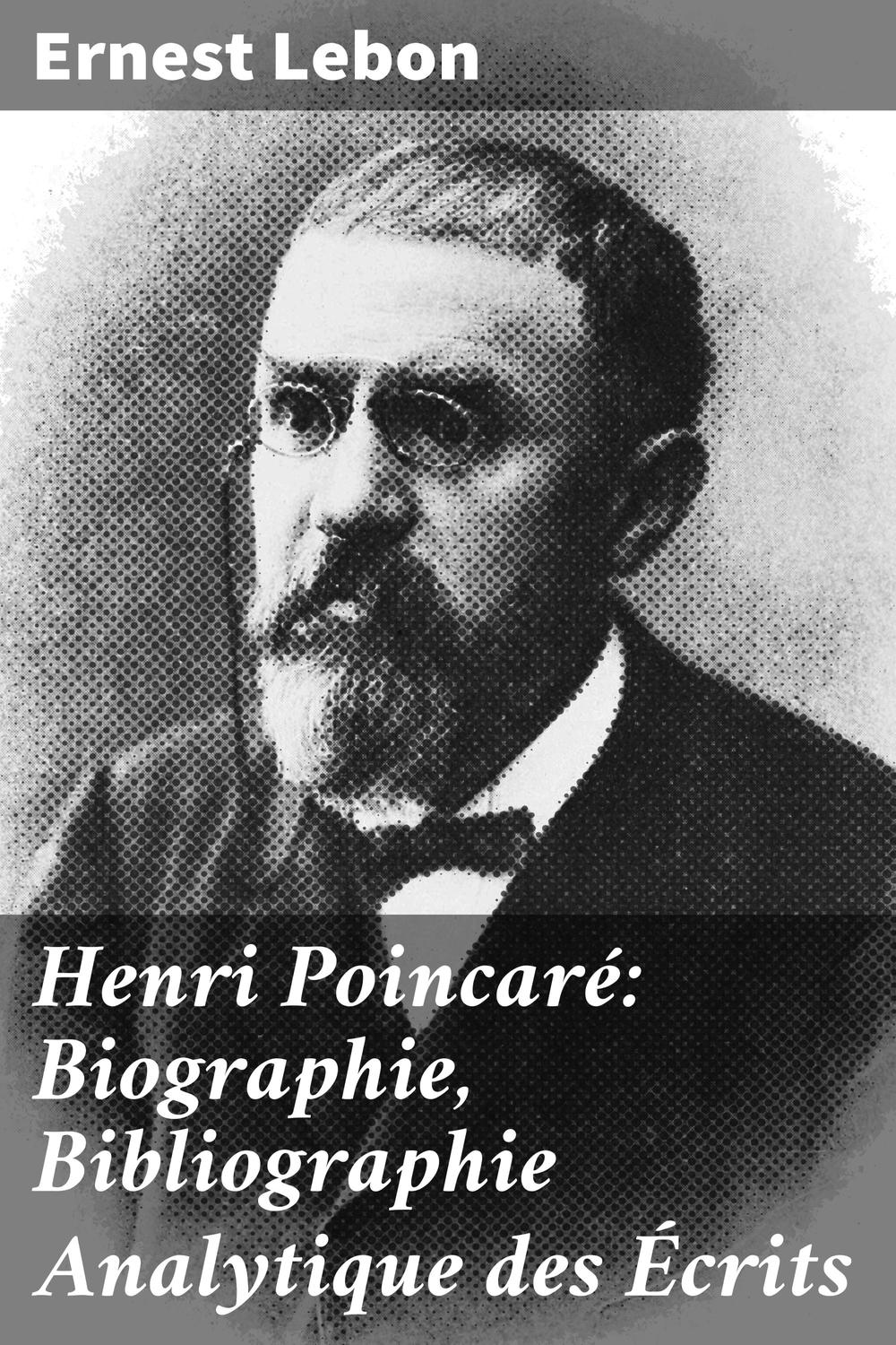 Henri Poincaré: Biographie, Bibliographie Analytique des Écrits - Ernest Lebon