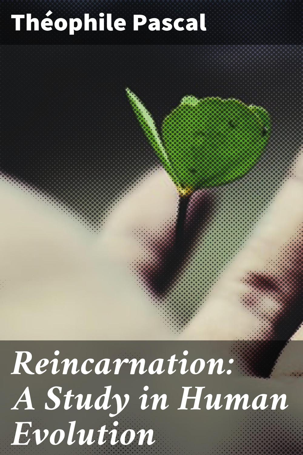 Reincarnation: A Study in Human Evolution - Théophile Pascal, Fred Rothwell