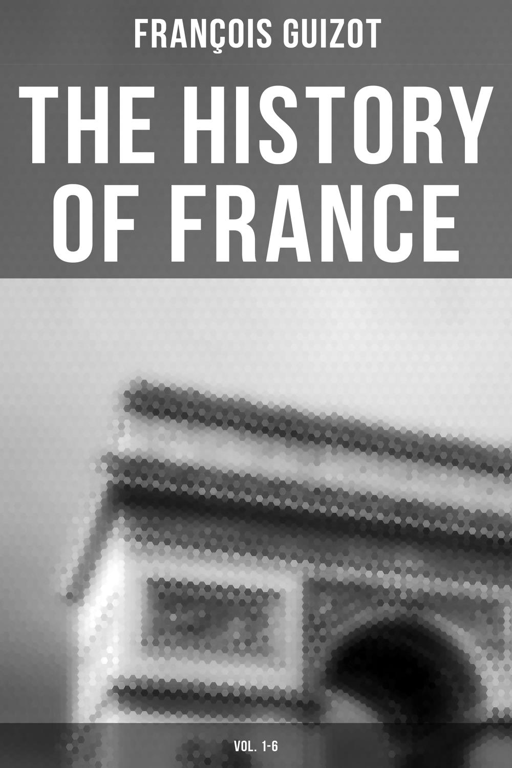 The History of France (Vol. 1-6) - François Guizot, Alphonse Marie de Neuville, Robert Black
