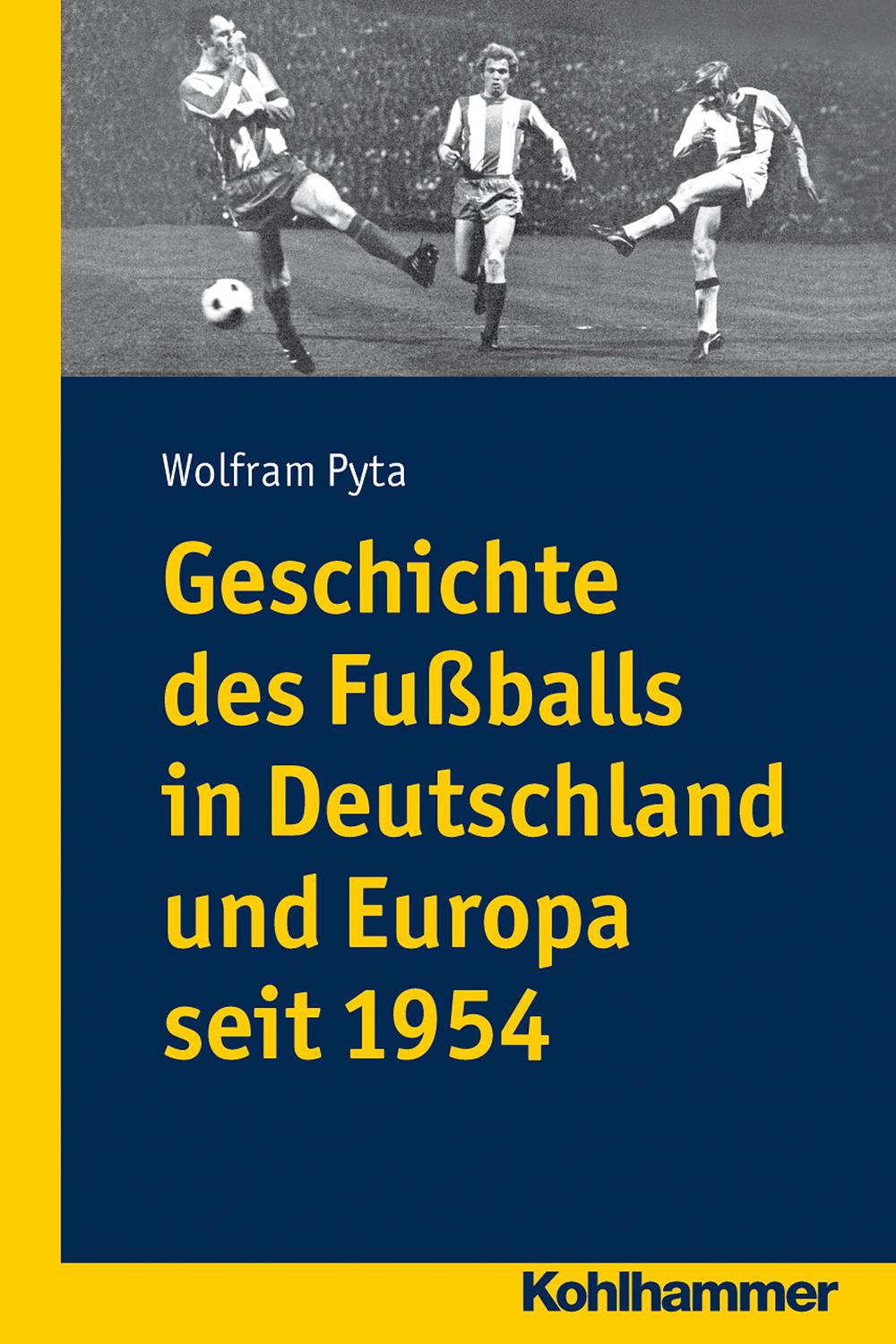 Geschichte des Fußballs in Deutschland und Europa seit 1954 - Wolfram Pyta