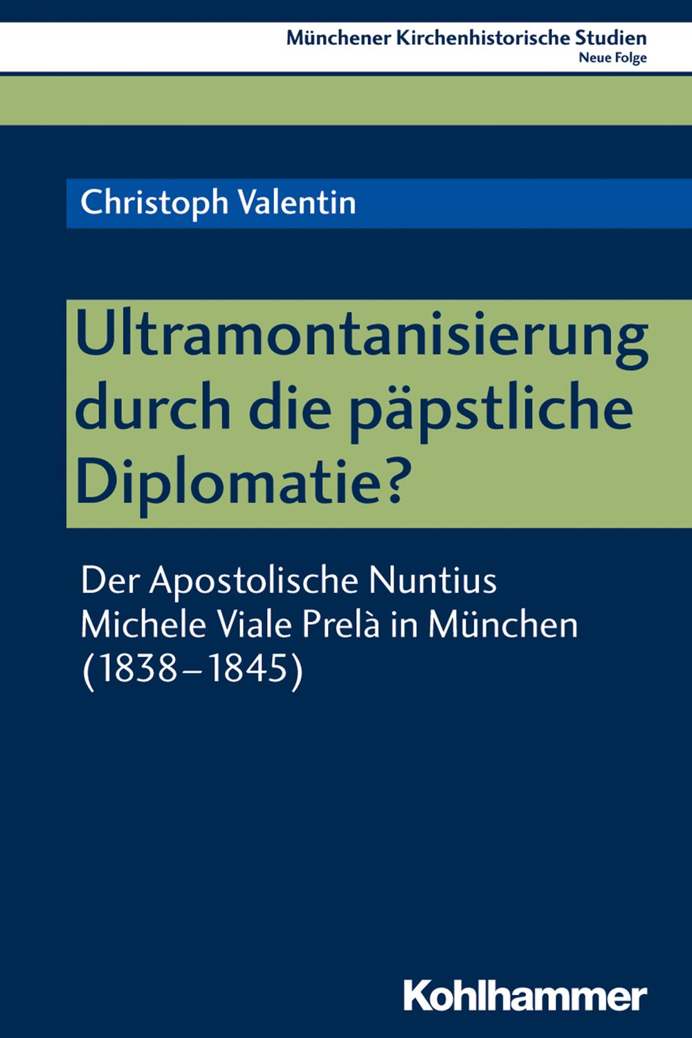 Ultramontanisierung durch die päpstliche Diplomatie? - Christoph Valentin, Franz Xaver Bischof, Klaus Unterburger