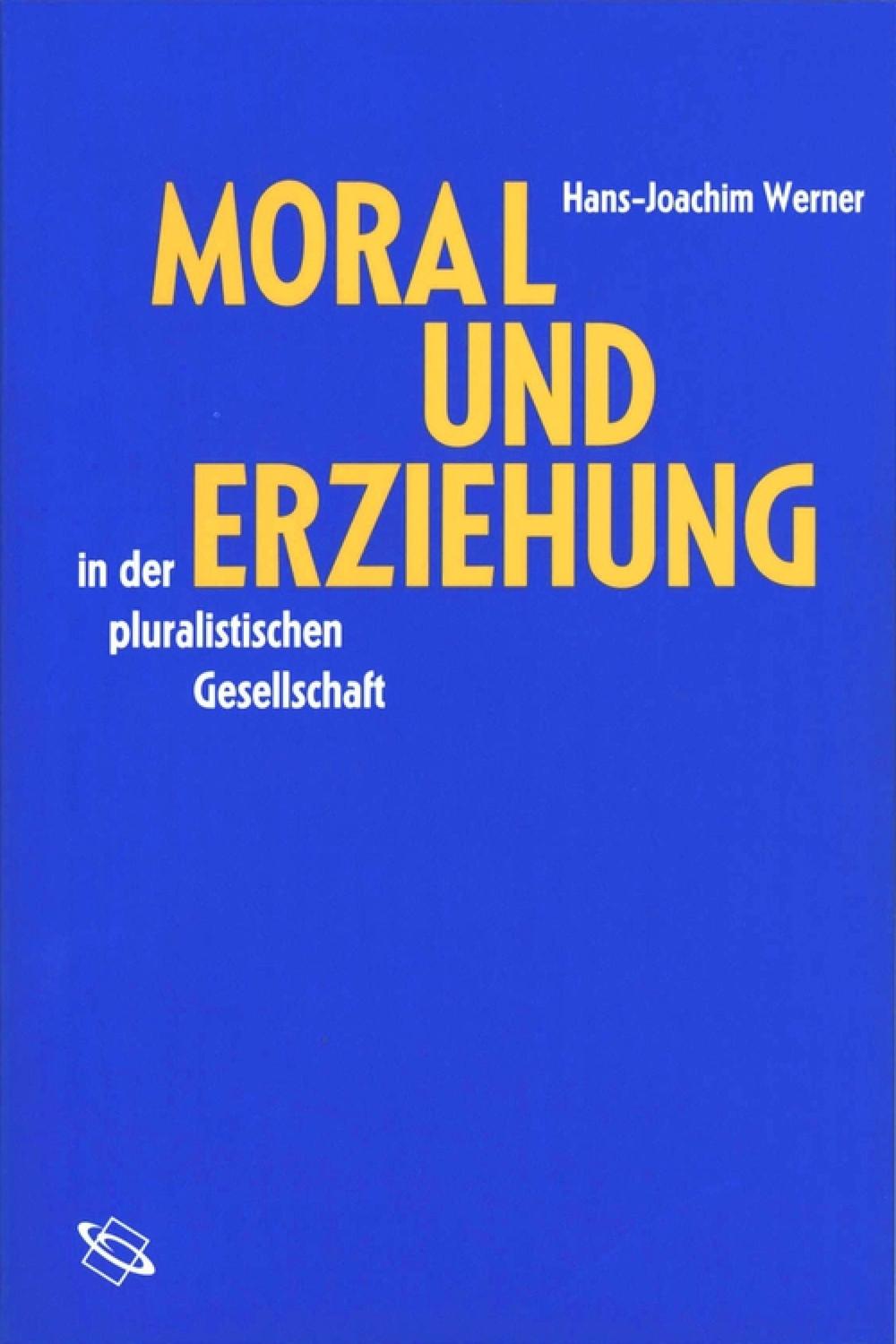 Moral und Erziehung in der pluralistischen Gesellschaft - Hans-Joachim Werner