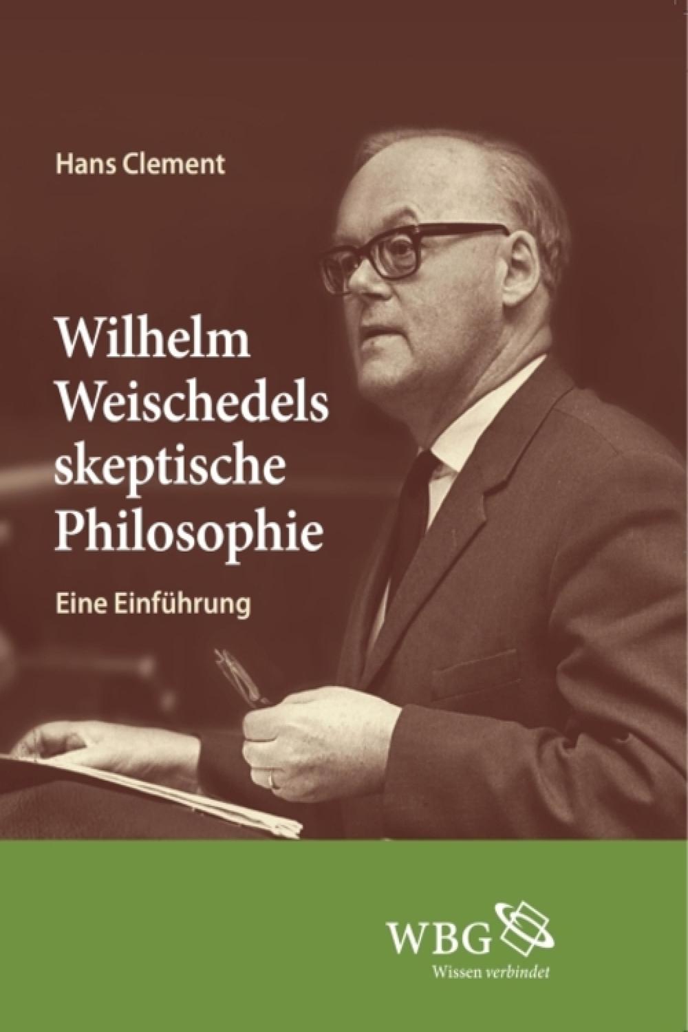 Wilhelm Weischedels skeptische Philosophie - Hans Clement,,