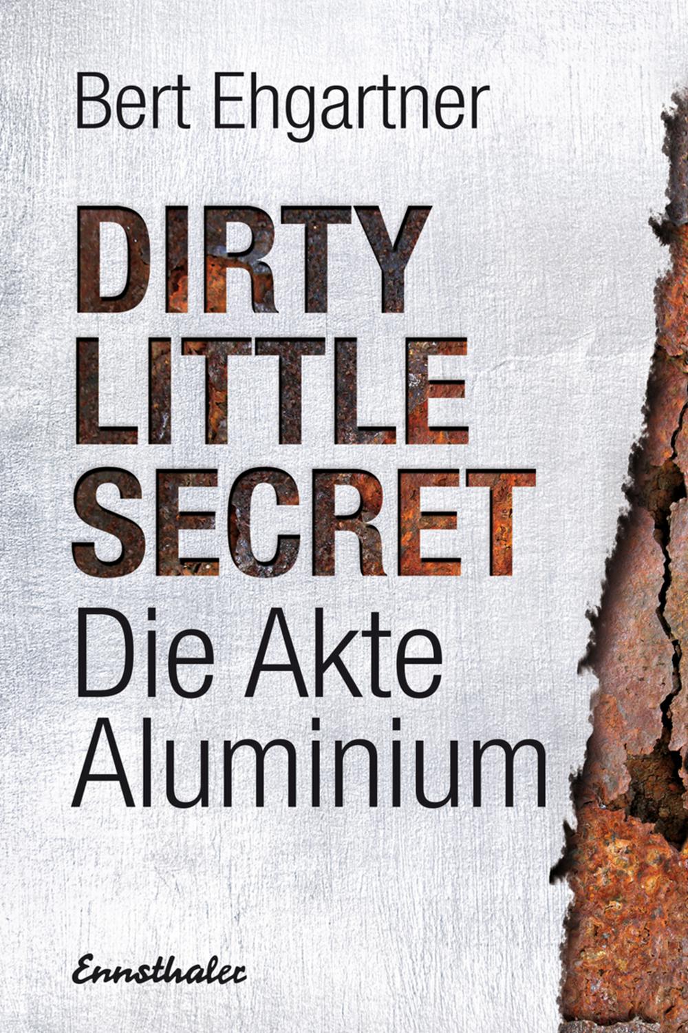 Dirty little secret - Die Akte Aluminium - Bert Ehgartner,,