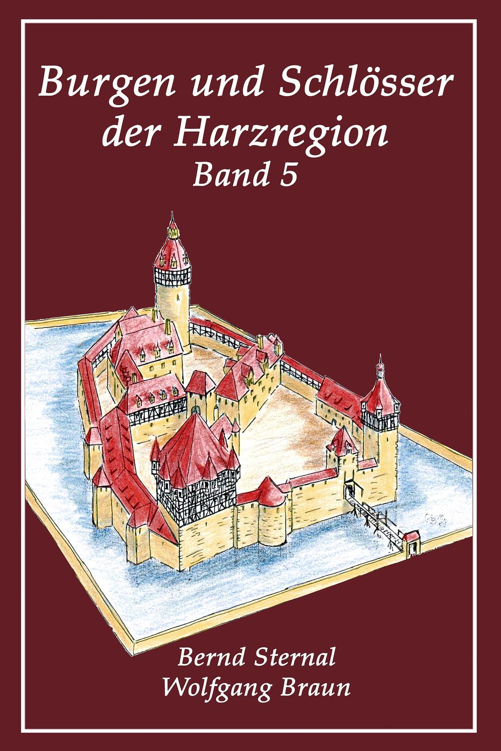 Burgen und Schlösser der Harzregion 5 - Wolfgang Braun, Bernd Sternal