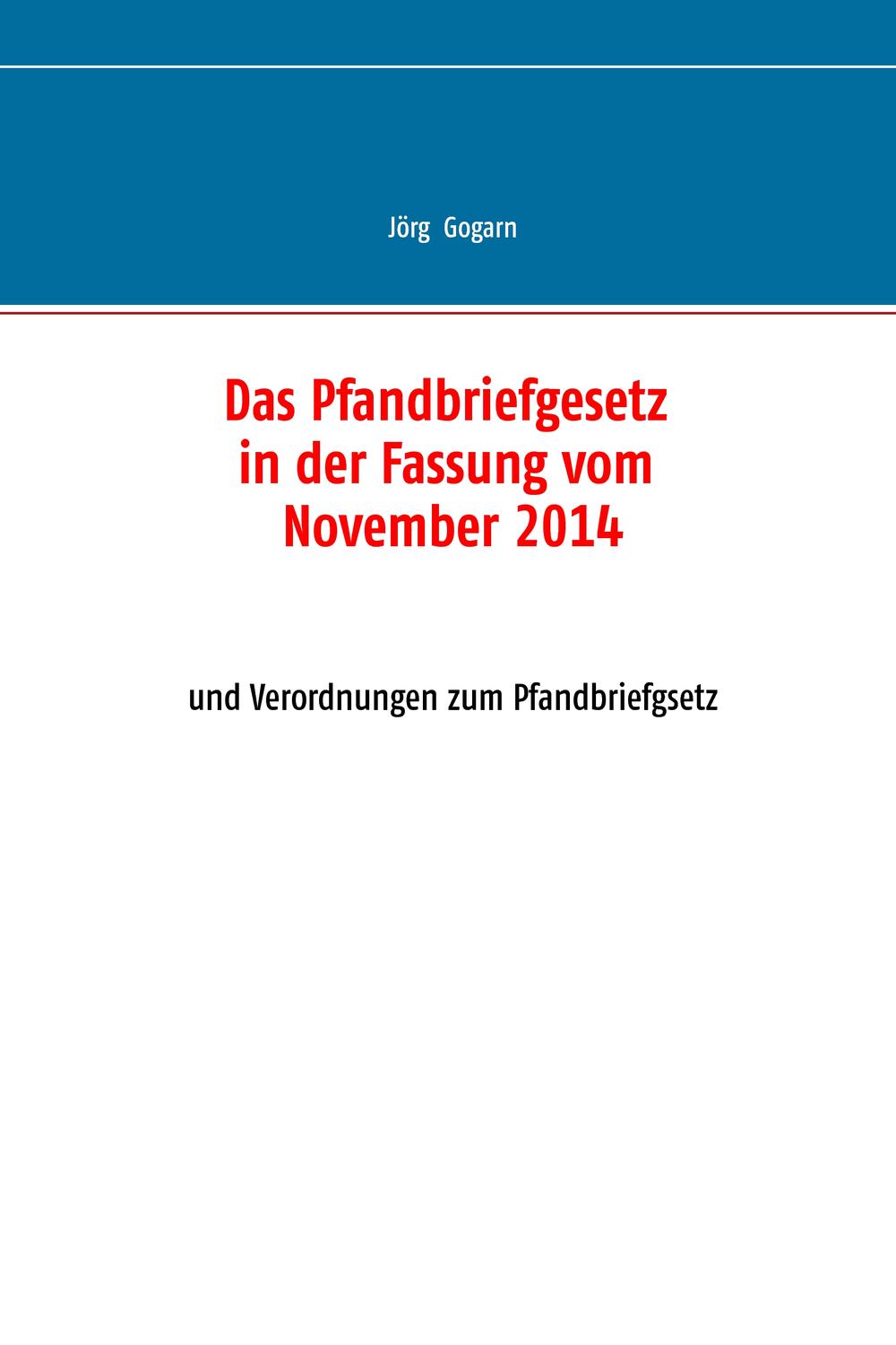 Das Pfandbriefgesetz in der Fassung vom November 2014 - Jörg Gogarn, JG BC Projekt & Service GmbH