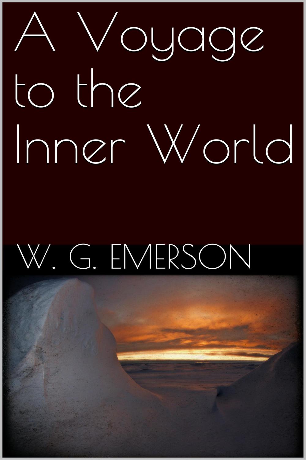 A Voyage to the Inner World - Willis George Emerson,,