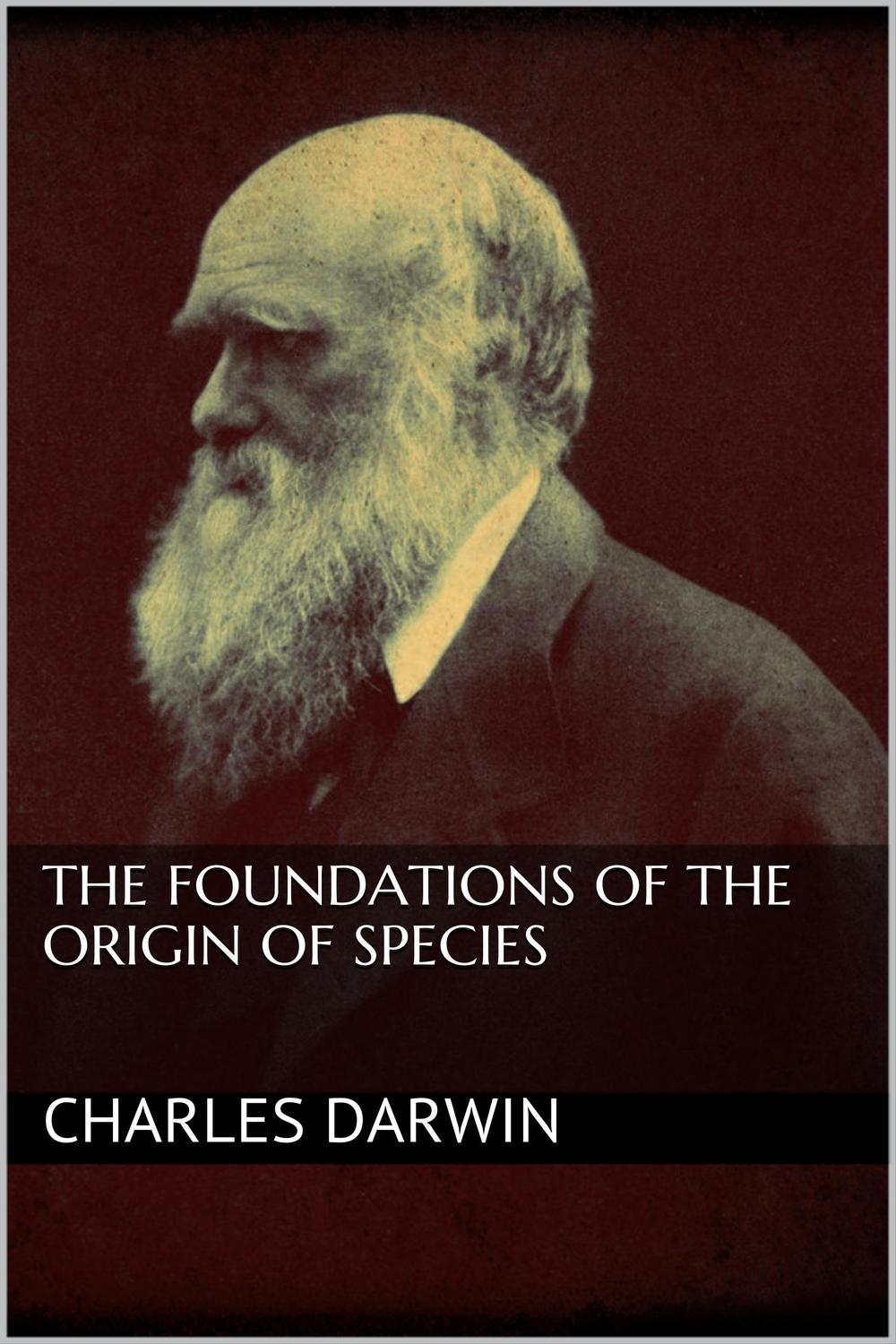 The Foundations of the Origin of Species - Charles Darwin,,