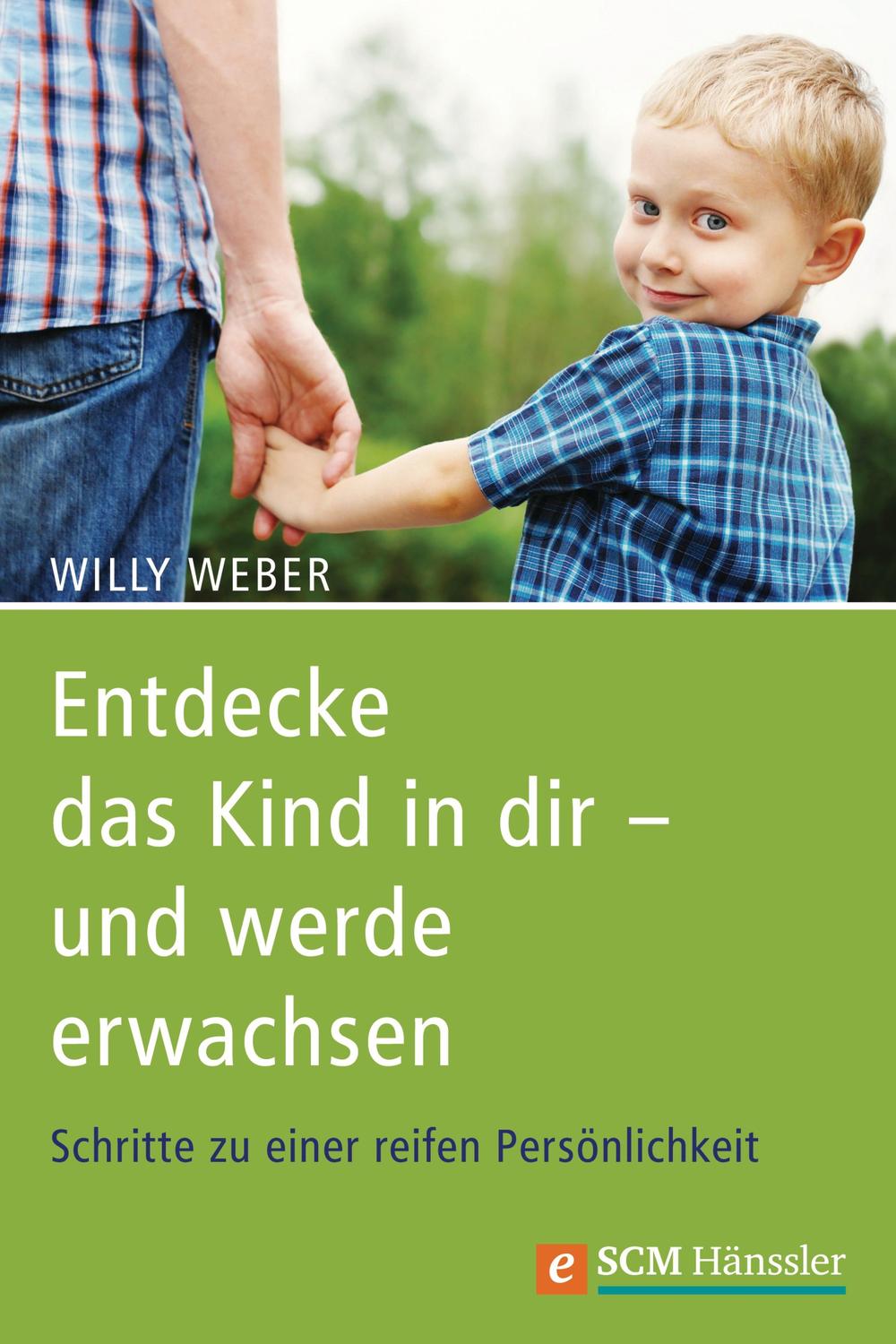 Entdecke das Kind in dir - und werde erwachsen - Willy Weber