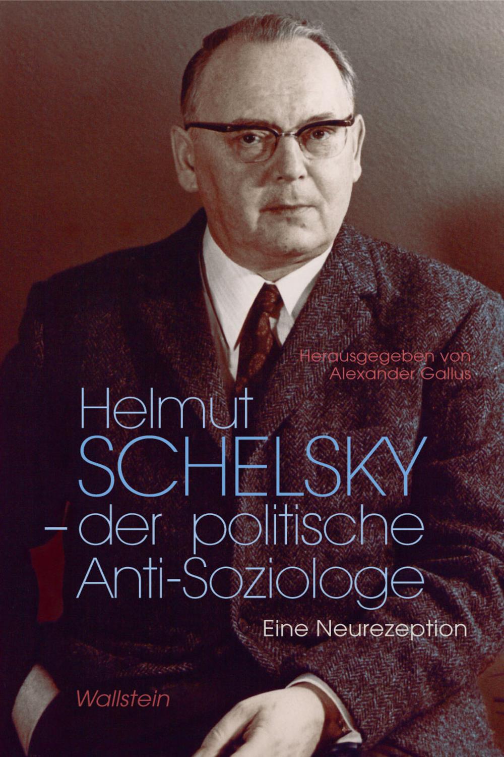 Helmut Schelsky - der politische Anti-Soziologe - Alexander Gallus