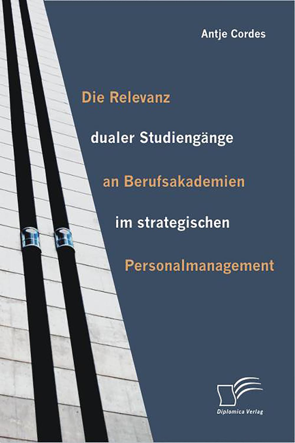 Die Relevanz dualer Studiengänge an Berufsakademien im strategischen Personalmanagement - Antje Cordes