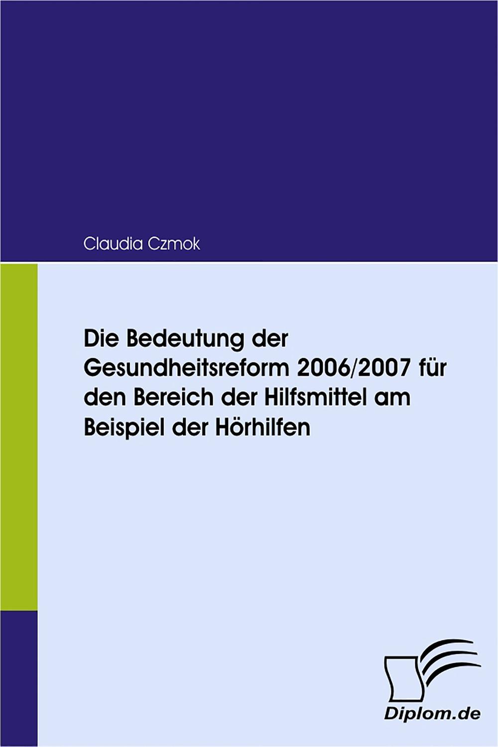 Die Bedeutung der Gesundheitsreform 2006/2007 für den Bereich der Hilfsmittel am Beispiel der Hörhilfen - Claudia Czmok