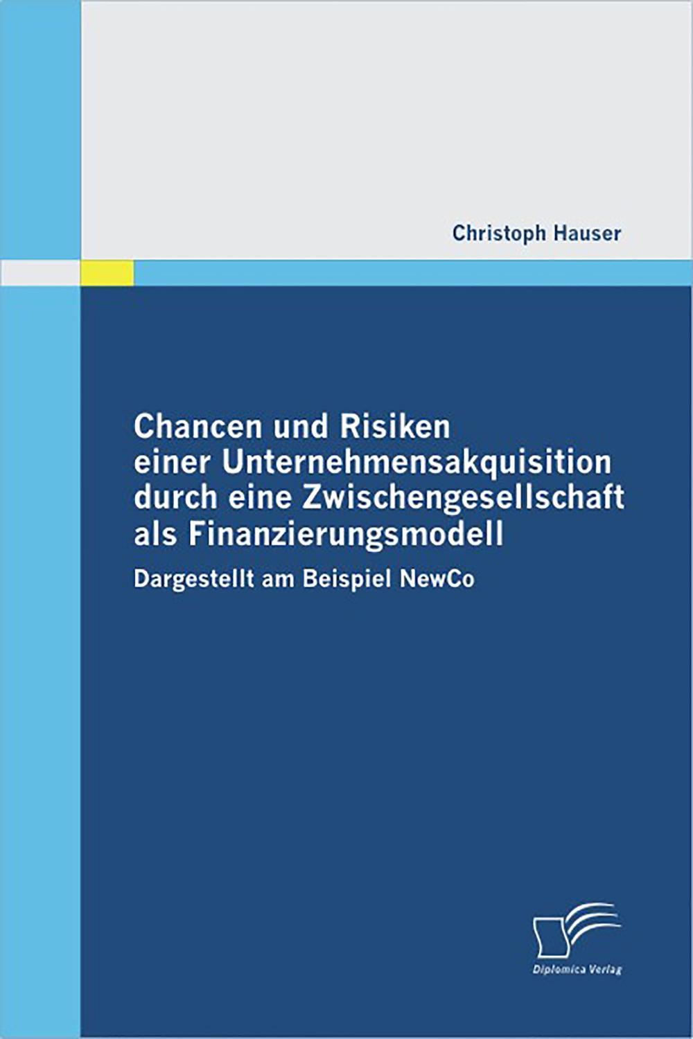 Chancen und Risiken einer Unternehmensakquisition durch eine Zwischengesellschaft als Finanzierungsmodell - Christoph Hauser