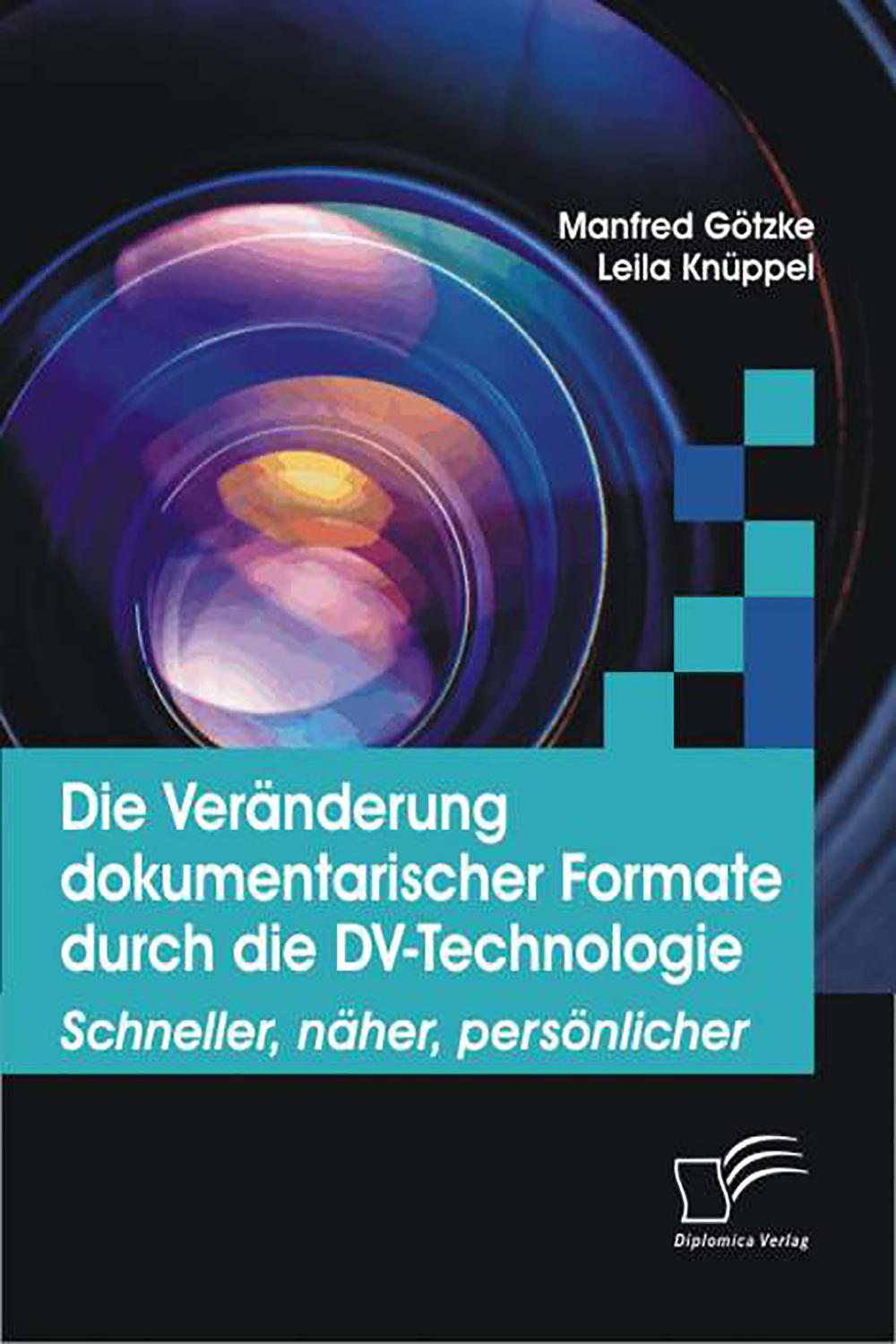 Die Veränderung dokumentarischer Formate durch die DV-Technologie - Manfred Götzke, Leila Knüppel